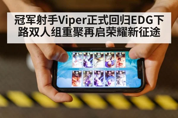 冠军射手Viper正式回归EDG下路双人组重聚再启荣耀新征途
